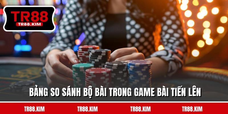 Bảng so sánh bộ bài trong game bài Tiến Lên Bảng so sánh bộ bài trong game bài Tiến Lên