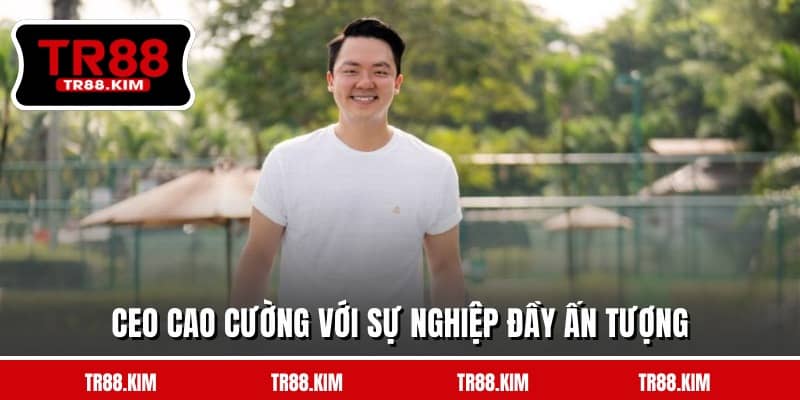 CEO Cao Cường với sự nghiệp đầy ấn tượng