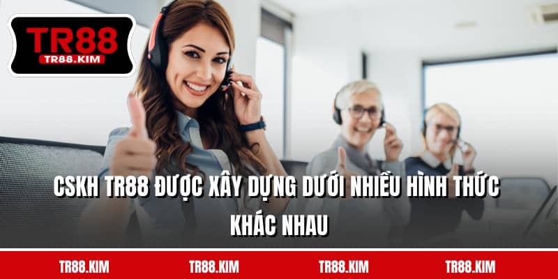 CSKH TR88 được xây dựng dưới nhiều hình thức khác nhau CSKH TR88 được xây dựng dưới nhiều hình thức khác nhau