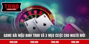 Game Bài Mậu Binh TR88 Và 3 Mẹo Cược Cho Người Mới