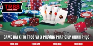 Game Bài Xì Tố TR88 Và 3 Phương Pháp Giúp Chinh Phục