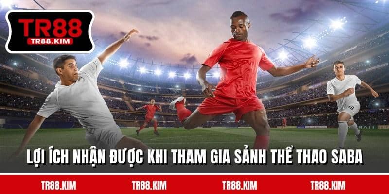 Lợi ích nhận được khi tham gia sảnh thể thao saba Lợi ích nhận được khi tham gia sảnh thể thao saba