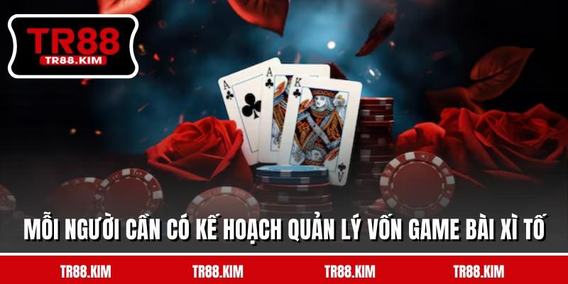 Mỗi người cần có kế hoạch quản lý vốn game bài Xì Tố Mỗi người cần có kế hoạch quản lý vốn game bài Xì Tố