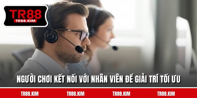 Người chơi kết nối với nhân viên để giải trí tối ưu Người chơi kết nối với nhân viên để giải trí tối ưu
