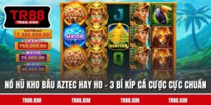 Nổ Hũ Kho Báu Aztec Hay Ho - 3 Bí Kíp Cá Cược Cực Chuẩn