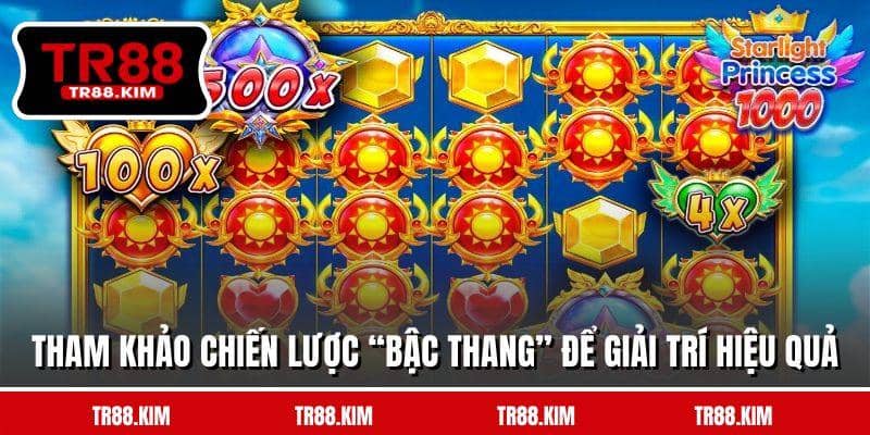 Tham khảo chiến lược “bậc thang” để giải trí hiệu quả Tham khảo chiến lược “bậc thang” để giải trí hiệu quả