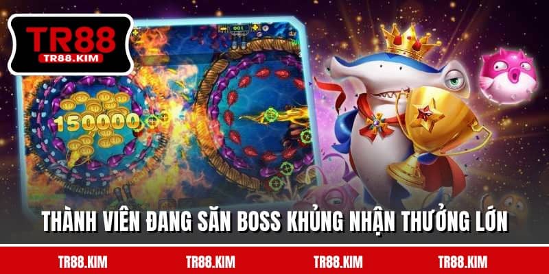 Thành viên đang săn boss khủng nhận thưởng lớn Thành viên đang săn boss khủng nhận thưởng lớn