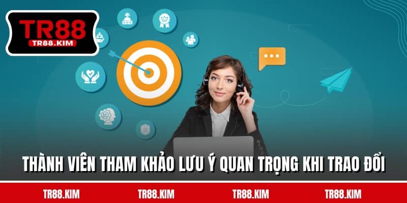 Thành viên tham khảo lưu ý quan trọng khi trao đổi Thành viên tham khảo lưu ý quan trọng khi trao đổi