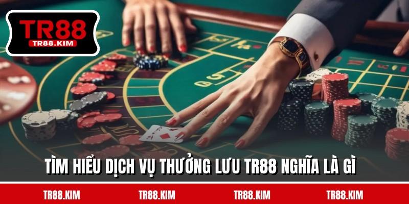 Tìm hiểu dịch vụ thưởng lưu TR88 nghĩa là gì