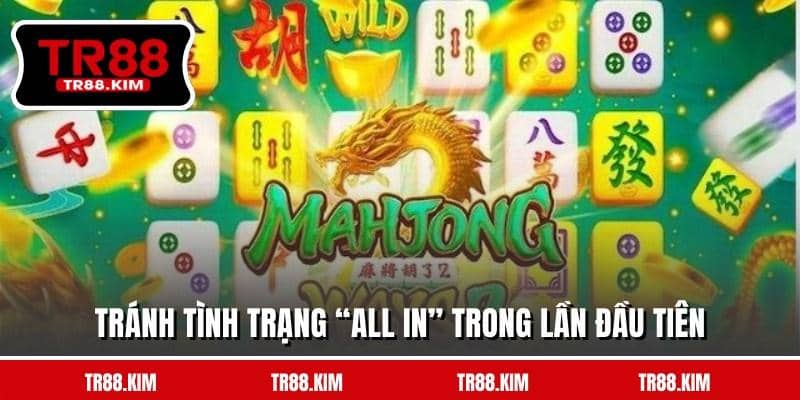 Tránh tình trạng “all in” trong lần đầu tiên Tránh tình trạng “all in” trong lần đầu tiên